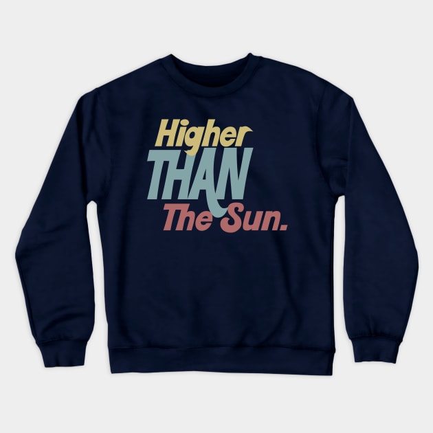 Higher Than The Sun - Typographic Tribute Design Crewneck Sweatshirt by DankFutura